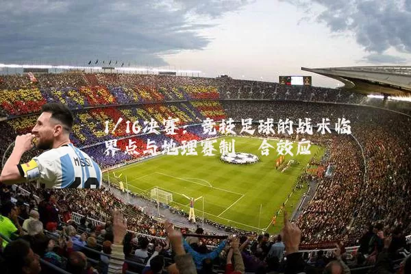 1/16决赛：竞技足球的战术临界点与地理赛制耦合效应
