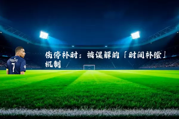 伤停补时:被误解的「时间补偿」机制